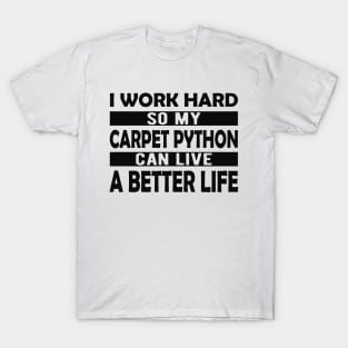 Carpet Python - I work hard so my carpet python can live a better life T-Shirt